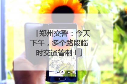 郑州交警：今天下午，多个路段临时交通管制！
